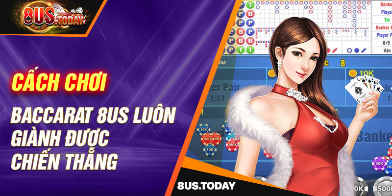 Cách chơi baccarat 8US luôn giành được chiến thắng