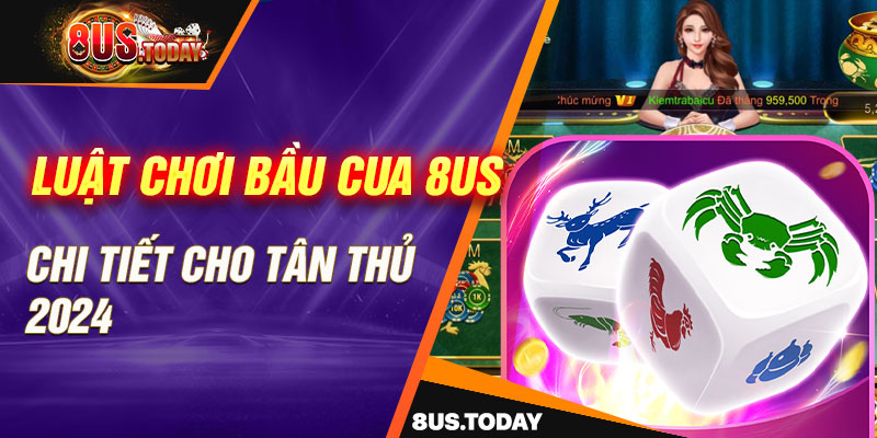 Luật chơi Bầu cua 8US chi tiết cho tân thủ 2024