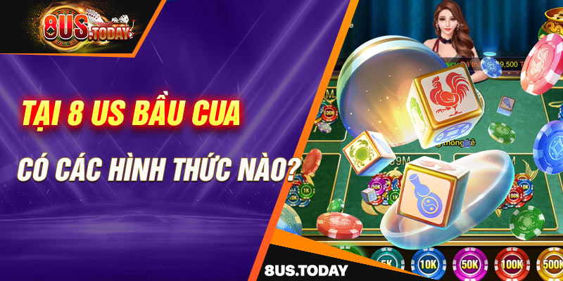 Tại 8 US bầu cua có các hình thức nào?