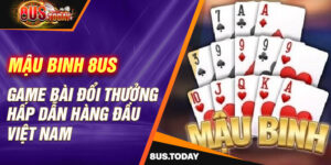 Mậu binh 8US - Game bài đổi thưởng hấp dẫn hàng đầu Việt Nam