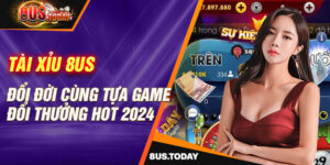 Tài xỉu 8US - Đổi đời cùng tựa game đổi thưởng hot 2024
