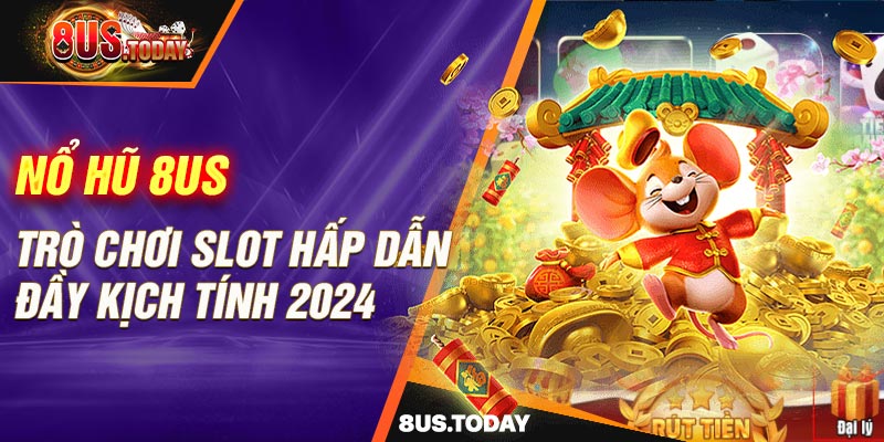 Nổ hũ 8US - Trò chơi slot hấp dẫn đầy kịch tính 2024
