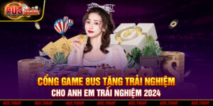 Cổng game 8US tặng trải nghiệm cực đã khi anh em đăng ký