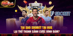 Tại sao SBOBET tại 8us lại trở thành sảnh cược đình đám?