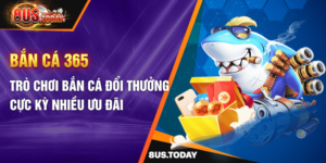 Bắn cá 365 - Trò chơi bắn cá đổi thưởng cực kỳ nhiều ưu đãi