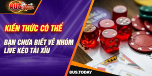 Kiến thức có thể bạn chưa biết về nhóm live kéo tài xỉu