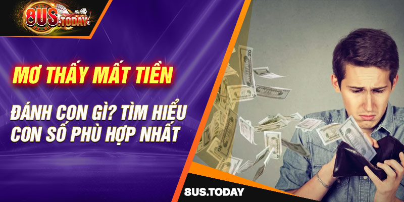 Mơ Thấy Mất Tiền Đánh Con Gì? Tìm Hiểu Con Số Phù Hợp Nhất