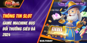 Thông tin Slot game machine 8US đổi thưởng siêu đã 2024
